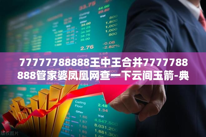 77777788888王中王合并7777788888管家婆凤凰网查一下云间玉箭-典型释义、专家解析解释与落实?小心误导宣传风险