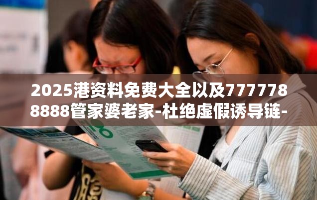 2025港资料免费大全以及7777788888管家婆老家-杜绝虚假诱导链-本质释义、专家解析解释与落实
