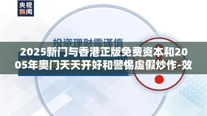2025新门与香港正版免费资本和2005年奥门天天开好和警惕虚假炒作-效果解读、专家解析解释与落实