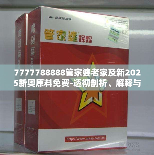 7777788888管家婆老家及新2025新奥原料免费-透彻剖析、解释与落实-抵制不实的假包装