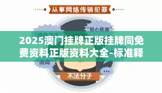 2025澳门挂牌正版挂牌同免费资料正版资料大全-标准释义、专家解读解释与落实?留心虚假的虚架势