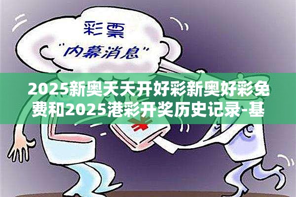 2025新奥天天开好彩新奥好彩免费和2025港彩开奖历史记录-基础释义、专家解读解释与落实?抵制不实承诺危害