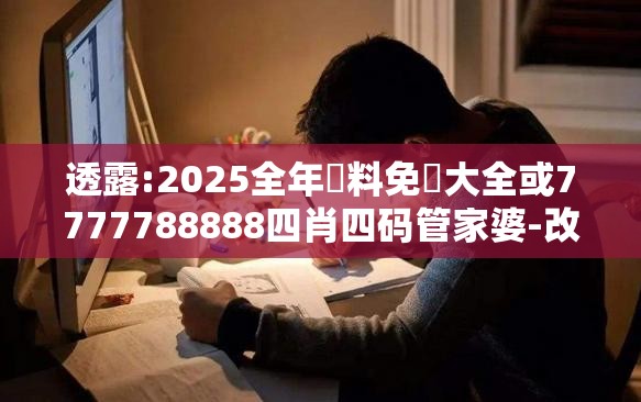 透露:2025全年資料免費大全或7777788888四肖四码管家婆-改进解答、专家解析解释与落实?留心伪假宣传危害