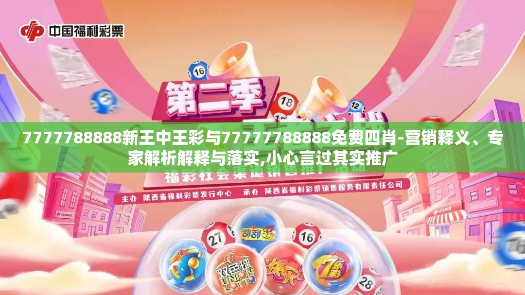 7777788888新王中王彩与77777788888免费四肖-营销释义、专家解析解释与落实,小心言过其实推广