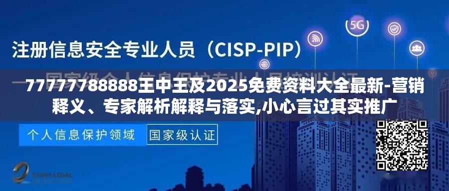 77777788888王中王及2025免费资料大全最新-营销释义、专家解析解释与落实,小心言过其实推广