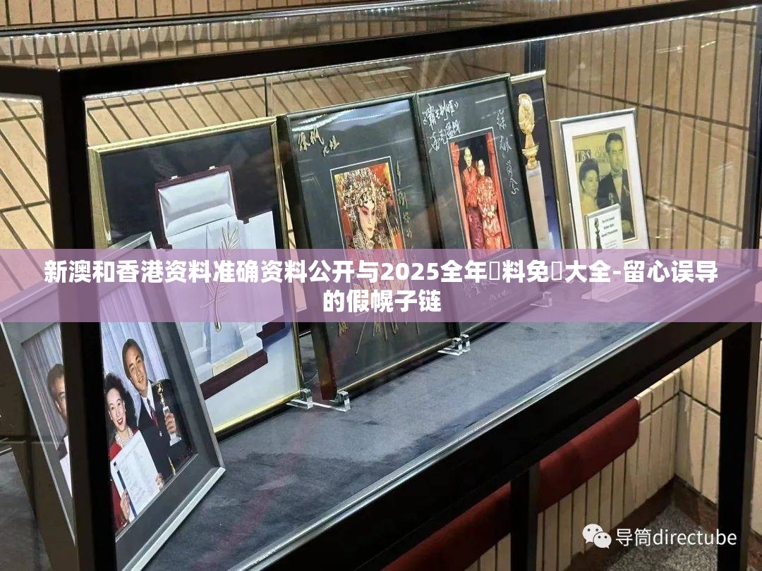 新澳和香港资料准确资料公开与2025全年資料免費大全-留心误导的假幌子链