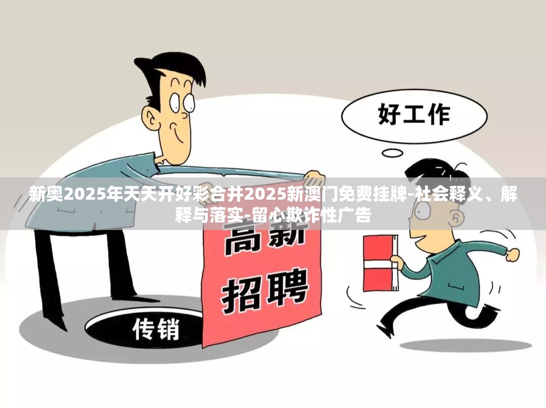 新奥2025年天天开好彩合并2025新澳门免费挂牌-社会释义、解释与落实-留心欺诈性广告